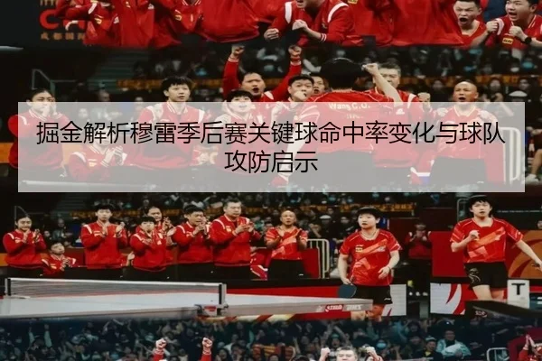 掘金解析穆雷季后赛关键球命中率变化与球队攻防启示