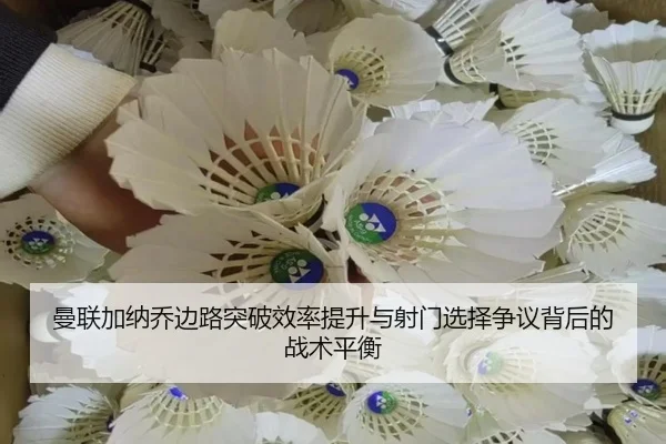 曼联加纳乔边路突破效率提升与射门选择争议背后的战术平衡